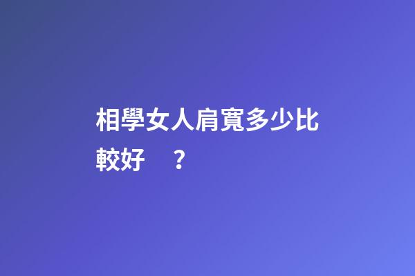 相學女人肩寬多少比較好？
